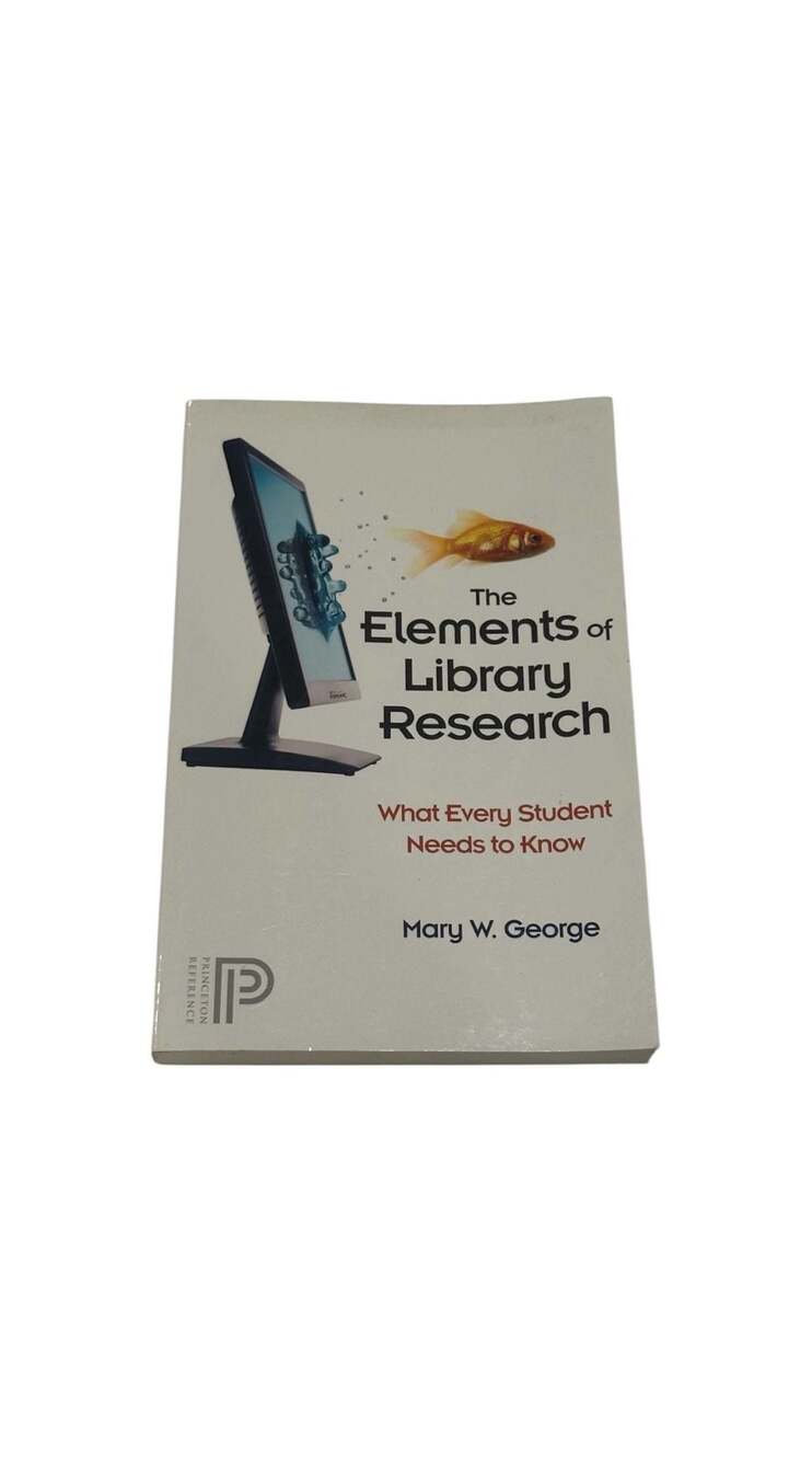 The Elements of Library Research What Every Student Needs to Know by Mary George